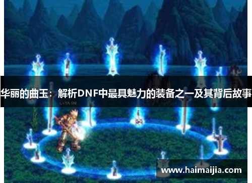 华丽的曲玉：解析DNF中最具魅力的装备之一及其背后故事