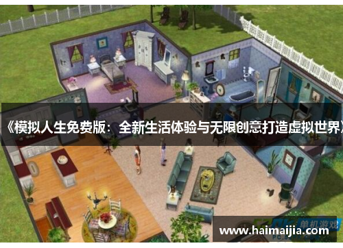 《模拟人生免费版：全新生活体验与无限创意打造虚拟世界》